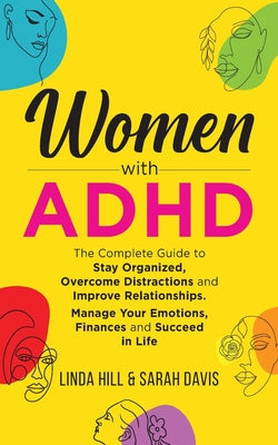 Women with ADHD: The Complete Guide to Stay Organized, Overcome Distractions, and Improve Relationships. Manage Your Emotions, Finances